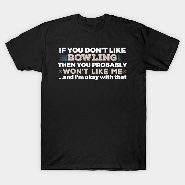 Don't Like Bowling You Won't Like Me T-Shirt